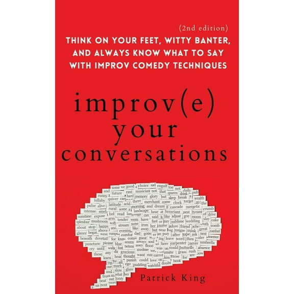 Improve Your Conversations: Think on Your Feet, Witty Banter, and Always Know What to Say with Improv Comedy Techniques , (Paperback)
