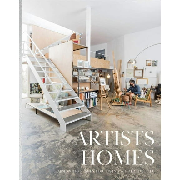 Artists' Homes: Designing Spaces for Living a Creative Life, (Hardcover)