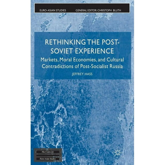 Euro-Asian Studies Rethinking the Post Soviet Experience: Markets, Moral Economies and Cultural Contradictions of Post Socialist Russia, (Hardcover)