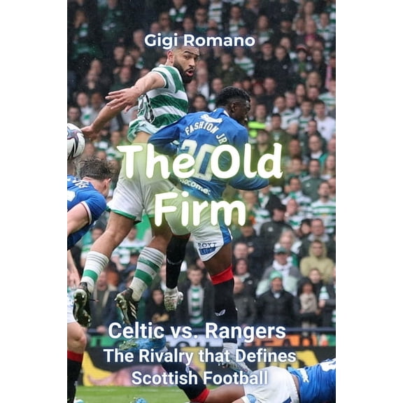 The Old Firm: Celtic vs. Rangers - The Rivalry that Defines Scottish Football, (Paperback)