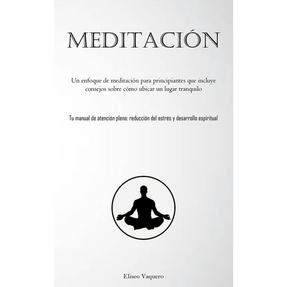 Meditación: Un enfoque de meditación para principiantes que incluye consejos sobre cómo ubicar un lugar tranquilo (Tu ma, (Paperback)