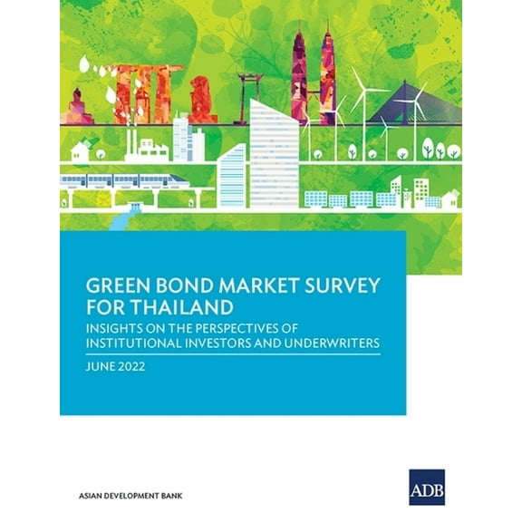 Green Bond Market Survey for Thailand: Insights on the Perspectives of Institutional Investors and Underwriters, (Paperback)