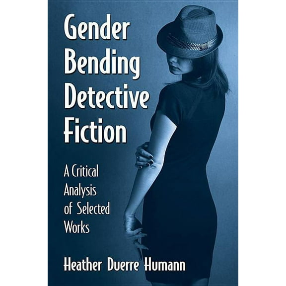 Gender Bending Detective Fiction: A Critical Analysis of Selected Works, (Paperback)
