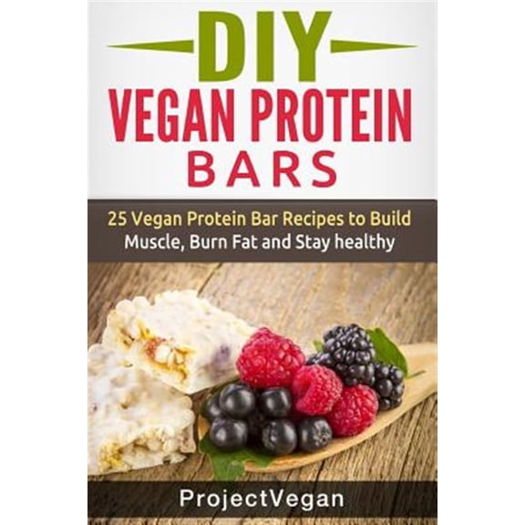Pre-Owned DIY Vegan Protein Bars: 20 Delicious Homemade Vegan Protein Bar Recipes to Build Muscle, Burn Fat and Stay Healthy (Soy Protein, Hemp Protein,