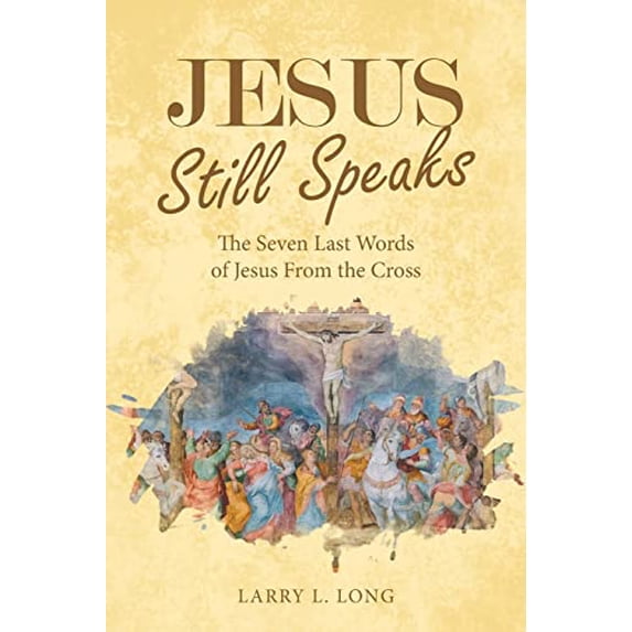 Pre-Owned Jesus Still Speaks: The Seven Last Words of Jesus from the Cross (Paperback) 166424770X 9781664247703