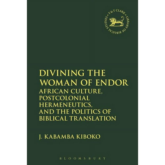 Library of Hebrew Bible/Old Testament St Divining the Woman of Endor: African Culture, Postcolonial Hermeneutics, and the Politics of Biblical Translation, (Paperback)