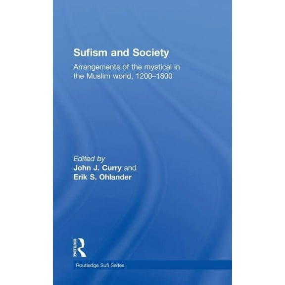 Routledge Sufi Sufism and Society: Arrangements of the Mystical in the Muslim World, 1200-1800, (Hardcover)