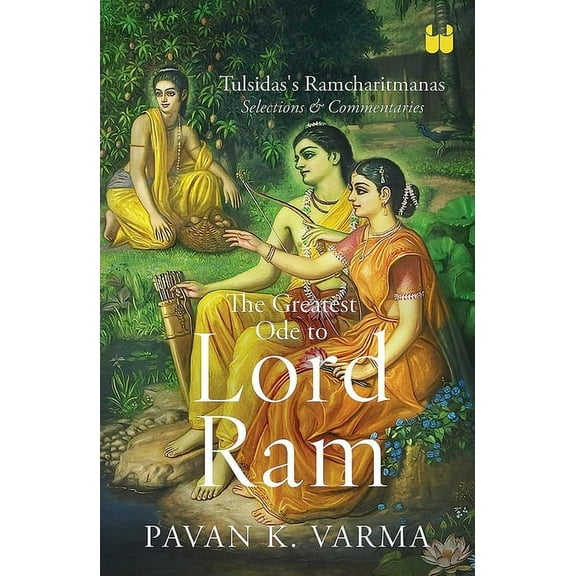 The Greatest Ode to Lord Ram: Tulsidas's Ramcharitmanas Selections & Commentaries, (Paperback)