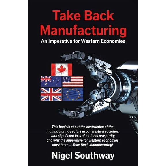Take Back Manufacturing: An Imperative for Western Economies, (Paperback)