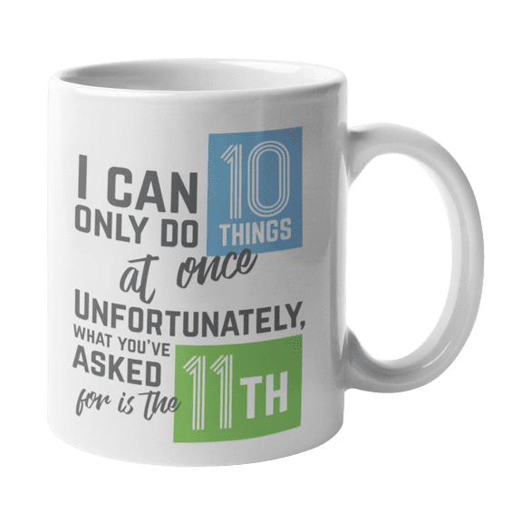 I Can Only Do 10 Things At Once Funny Office Sayings Coffee & Tea Mug, Cool Table Decor, Fun Novelty Desk Accessories, Containers, Work Related Giftables & Giveaways For Working Men & Women (11oz)