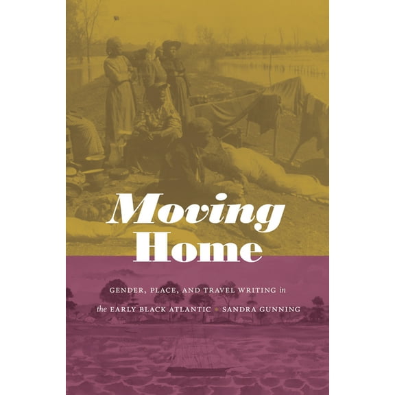 Next Wave: New Directions in Women' Moving Home: Gender, Place, and Travel Writing in the Early Black Atlantic, (Paperback)