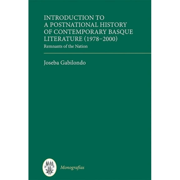 MonografÃ­as a Introduction to a Postnational History of Contemporary Basque Literature (1978-2000): Remnants of the Nation, Book 382, (Hardcover)