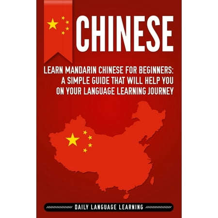 Chinese: Learn Mandarin Chinese for Beginners: A Simple Guide That Will Help You on Your Language Learning Journey (Best Way To Learn Mandarin Chinese)