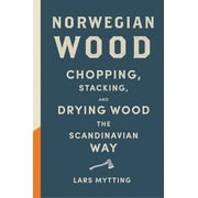 LARS MYTTING Norwegian Wood : Chopping, Stacking, and Drying Wood the Scandinavian Way (Hardcover)