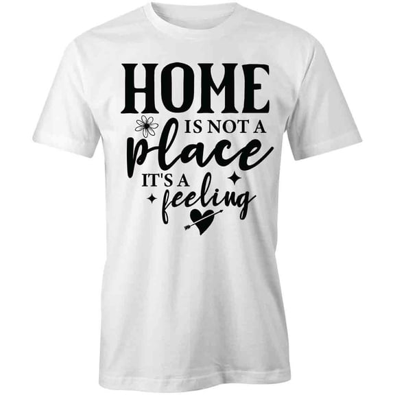 Home Is Not A Place It's A T-Shirt | Family Quote White Tee Gift