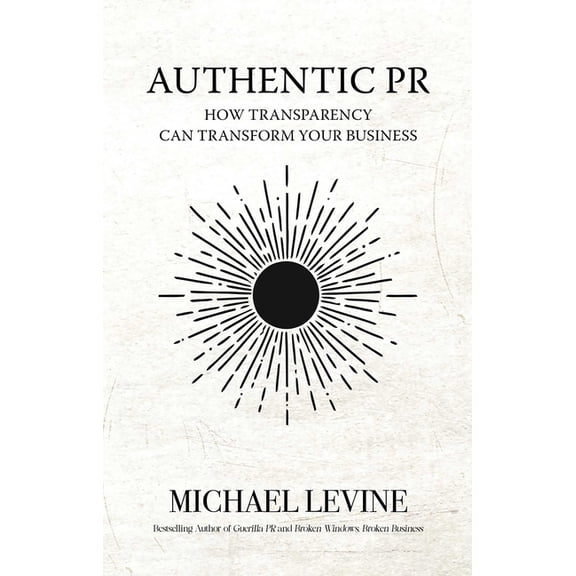 Authentic PR: How Transparency Can Transform Your Business, (Hardcover)