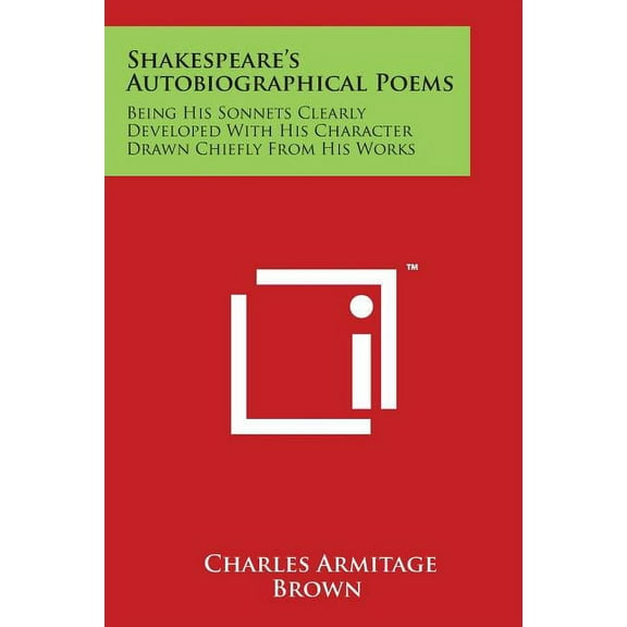 Shakespeare's Autobiographical Poems: Being His Sonnets Clearly Developed with His Character Drawn Chiefly from His Work, (Paperback)