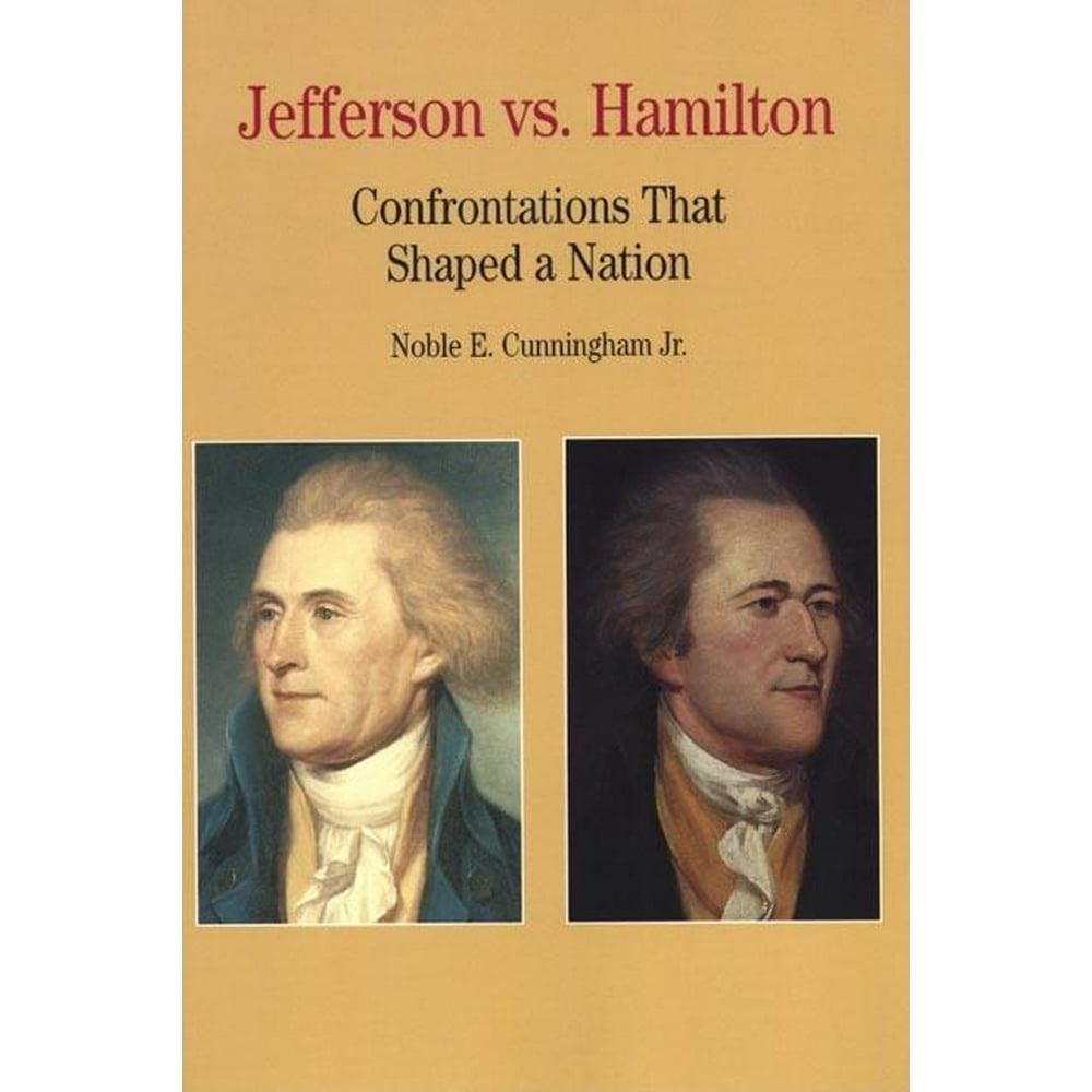 Jefferson Vs. Hamilton Jefferson vs. Hamilton Confrontations That Shaped a Nation (Series 1