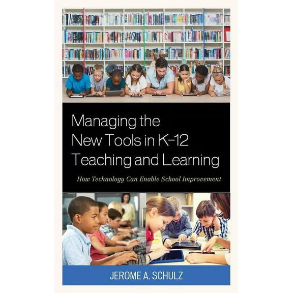 Managing the New Tools in K-12 Teaching and Learning : How Technology Can Enable School Improvement (Hardcover)