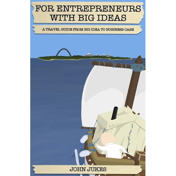 For Entrepreneurs with Big Ideas : A Travel Guide from Big Idea to Business Case (Paperback)