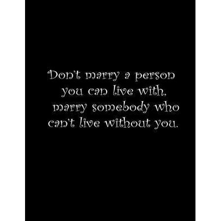 Don't marry a person you can live with, marry somebody you can't live without.: Wide ruled notebook Composition Notebook 100 Sheets 8.5 x 11 inch