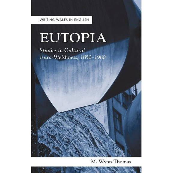 Eutopia : Studies in Cultural Euro-Welshness, 1850–1980 (Paperback)