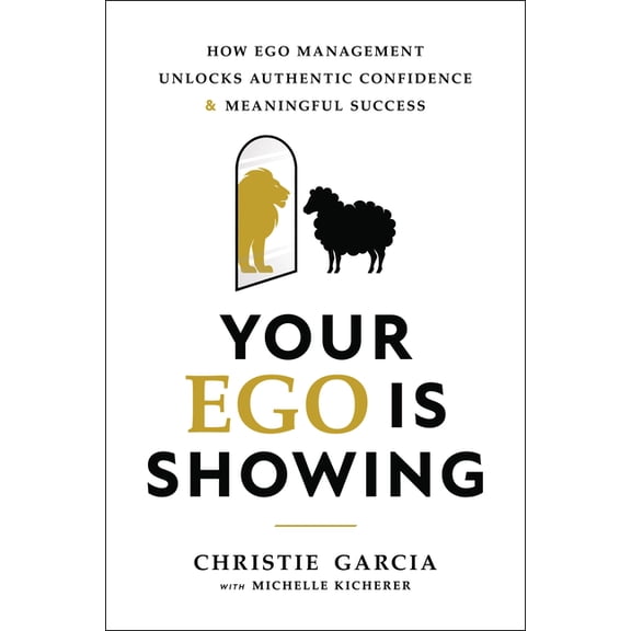 Your Ego Is Showing: How Ego Management Unlocks Authentic Confidence and Meaningful Success, (Hardcover)