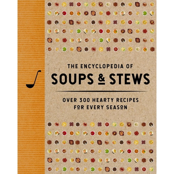 Encyclopedia Cookbooks The Encyclopedia of Soups and Stews: Over 300 Hearty Recipes for Every Season, (Hardcover)