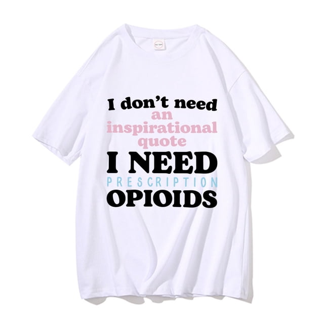 Camisetas gráficas divertidas "No necesito una cita inspiradora, necesito opioides recetados", para hombres y mujeres, camisetas informales de algodón de gran tamaño.
