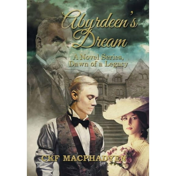Abyrdeen's Dream: A Novel Series, Dawn of a Legacy, (Hardcover)