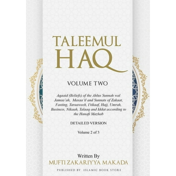Volume 2 of 3 Taleemul Haq: VOLUME TWO - Aqaaid (Beliefs) of the Ahlus Sunnah wal Jamaa'ah, Masaa'il and Sunnats of Zakaat, , (Paperback)