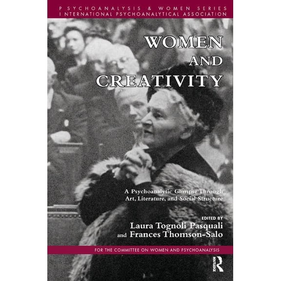 Psychoanalysis and Women Women and Creativity: A Psychoanalytic Glimpse Through Art, Literature, and Social Structure, (Paperback)