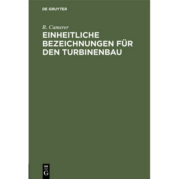 Einheitliche Bezeichnungen FÃ¼r Den Turbinenbau: Die Bisherigen Einigungsversuche Und Die Berliner Konferenz, (Hardcover)