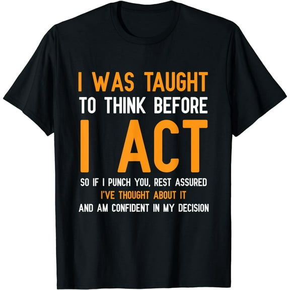 I Was Taught To Think Before I Act Funny Sarcasm T-Shirt