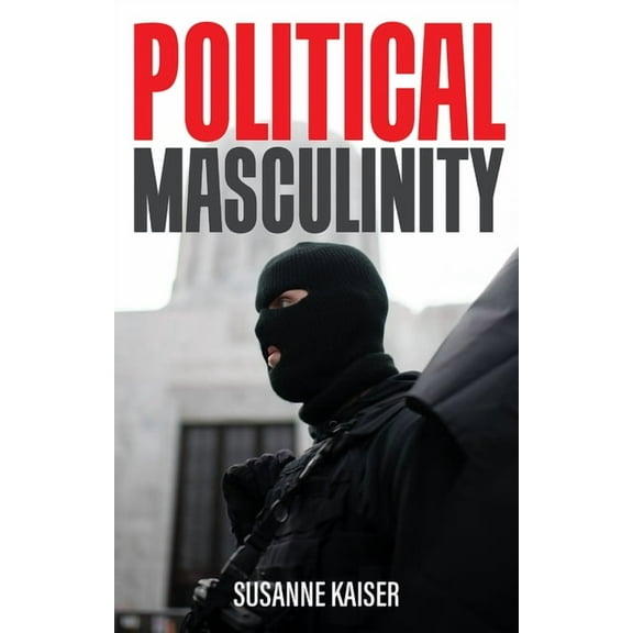 Political Masculinity: How Incels, Fundamentalists and Authoritarians Mobilise for Patriarchy, (Paperback)
