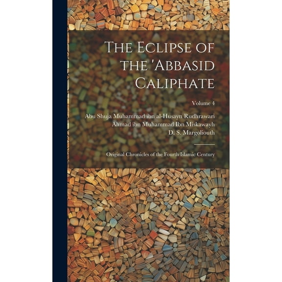The Eclipse of the 'Abbasid Caliphate; Original Chronicles of the Fourth Islamic Century; Volume 4 (Hardcover)