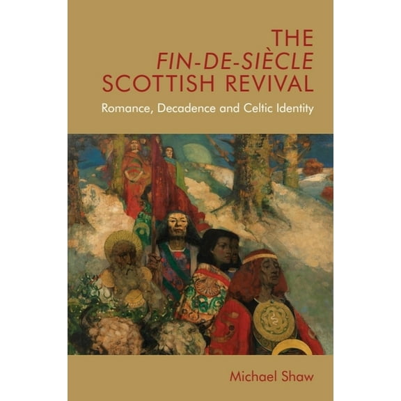 Edinburgh Critical Studies in Victorian The Fin-De-Siècle Scottish Revival: Romance, Decadence and Celtic Identity, (Paperback)