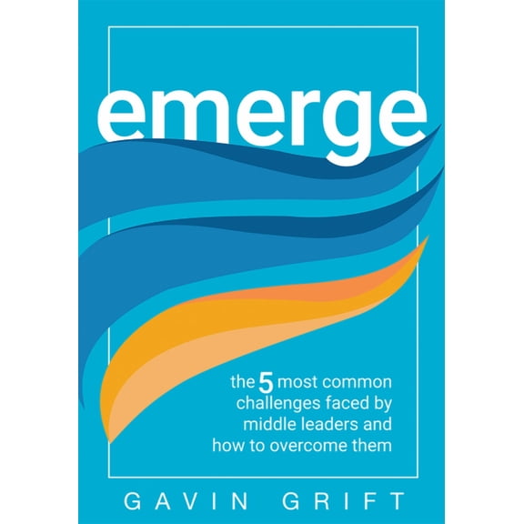 Emerge: The Five Most Common Challenges Faced by Middle Leaders and How to Overcome Them (Unleash the Power of Self-Awar, (Paperback)