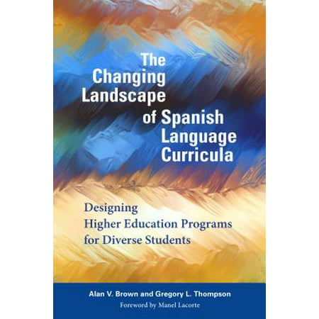 The Changing Landscape of Spanish Language Curricula : Designing Higher Education Programs for Diverse