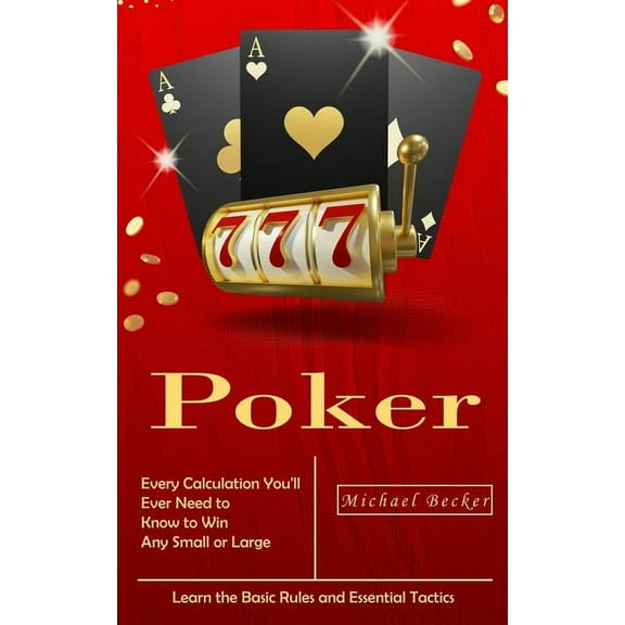 Poker: Every Calculation You'll Ever Need to Know to Win Any Small or Large Stakes (Learn the Basic Rules and Essen, (Paperback)