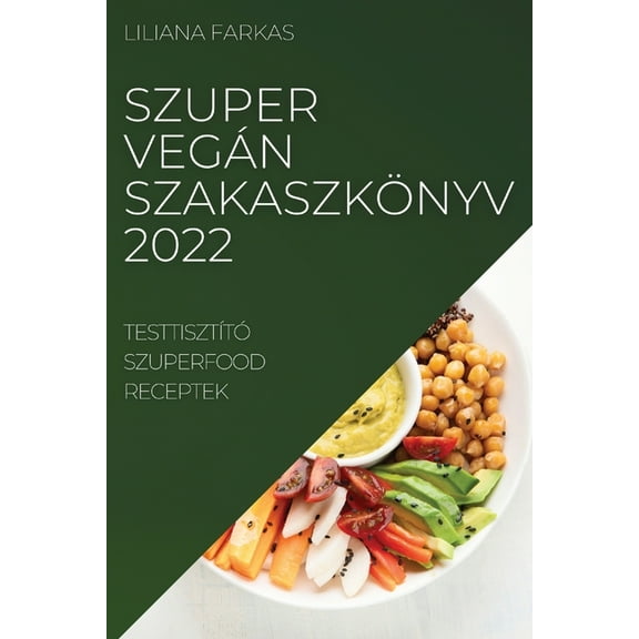 Szuper VegÃ¡n SzakaszkÃ¶nyv 2022: TesttisztÃ­tÃ³ Szuperfood Receptek, (Paperback)