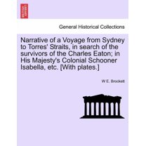 Narrative of a Voyage from Sydney to Torres' Straits, In Search of the Survivors of the Charles Eaton; In His Majesty's Colonial Schooner Isabella, Etc. [With Plates.] (Paperback)