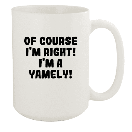 

Of Course I m Right! I m A Yamely! - Ceramic 15oz White Mug White