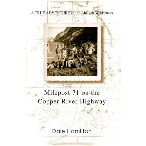 Milepost 71 on the Copper River Highway: A TRUE ADVENTURE In the Alaskan Wilderness (Paperback)