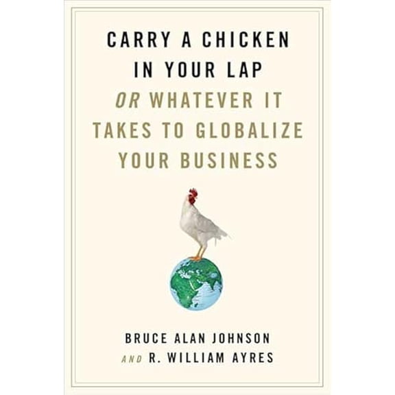 Pre-Owned Carry a Chicken in Your Lap: Or Whatever It Takes to Globalize Your Business, 9780312565534, 0312565534, Hardcover,