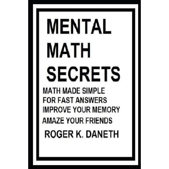 Mental Math Secrets, Math Made Simple for Fast Answers, Improve Your Memory (Paperback)