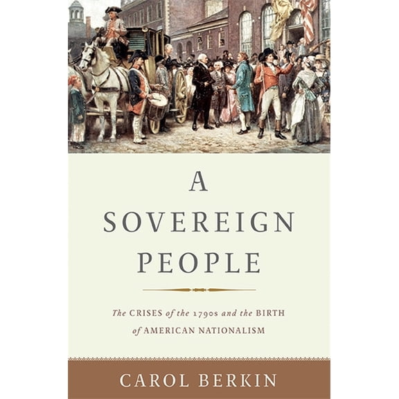 A Sovereign People: The Crises of the 1790s and the Birth of American Nationalism, (Hardcover)