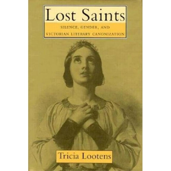 Victorian Literature and Culture Series: Lost Saints : Silence, Gender, and Victorian Literary Canonization (Hardcover)