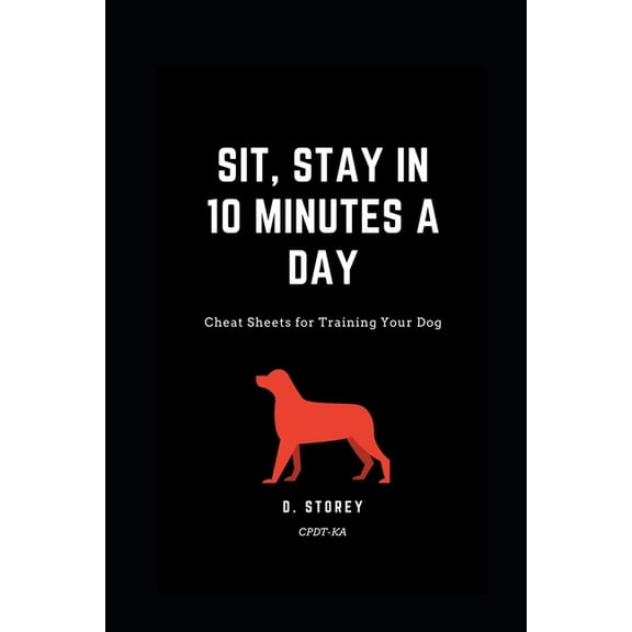 Sit, Stay in 10 Minutes a day: Cheat Sheets for training your dog, (Paperback)