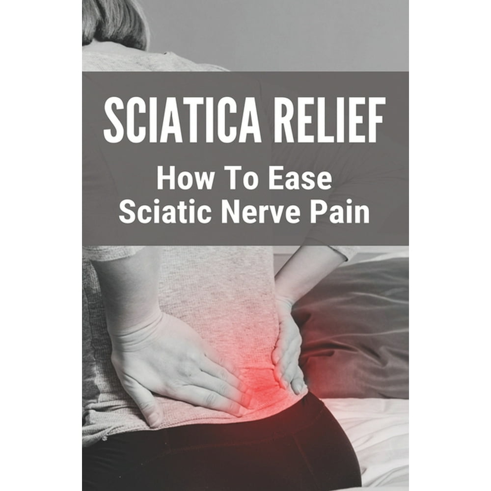 Sciatica Relief How To Ease Sciatic Nerve Pain Best Cream For